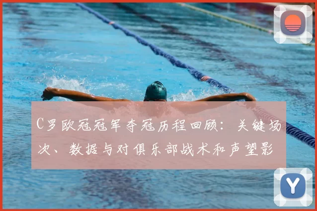 C罗欧冠冠军夺冠历程回顾:关键场次、数据与对俱乐部战术和声望影响