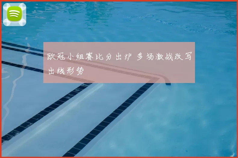 欧冠小组赛比分出炉 多场激战改写出线形势