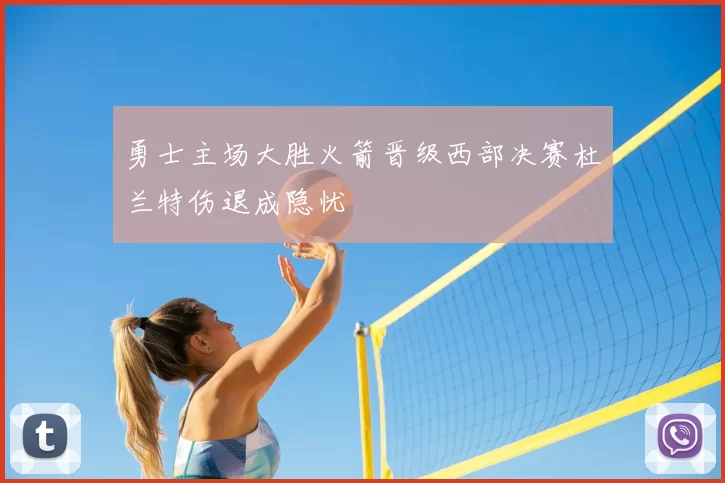 勇士主场大胜火箭晋级西部决赛杜兰特伤退成隐忧