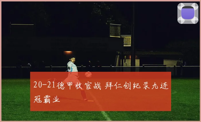 20-21德甲收官战 拜仁创纪录九连冠霸业