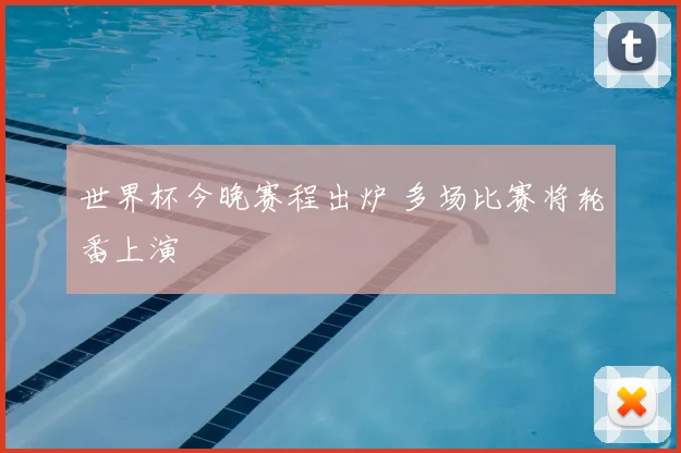 世界杯今晚赛程出炉 多场比赛将轮番上演