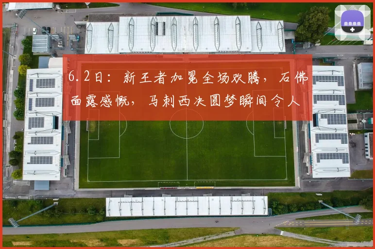 6.2日：新王者加冕全场欢腾，石佛面露感慨，马刺西决圆梦瞬间令人动容_亚马_蒂姆·邓肯_文班